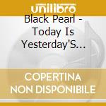 Black Pearl - Today Is Yesterday'S Tomorrow cd