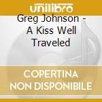 Greg Johnson - A Kiss Well Traveled cd