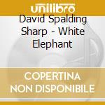 David Spalding Sharp - White Elephant cd