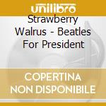 Strawberry Walrus - Beatles For President cd