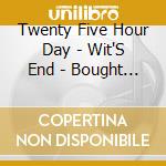 Twenty Five Hour Day - Wit'S End - Bought And Sold Single cd