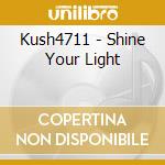 Kush4711 - Shine Your Light cd