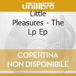 Little Pleasures - The Lp Ep cd