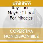 Ray Lani - Maybe I Look For Miracles cd