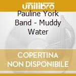 Pauline York Band - Muddy Water cd musicale di Pauline York Band