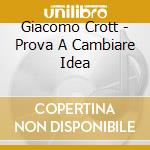Giacomo Crott - Prova A Cambiare Idea cd