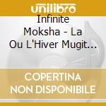 Infinite Moksha - La Ou L'Hiver Mugit De Rage Rugit De Mages cd