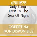Rudy Ising - Lost In The Sea Of Night cd