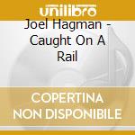 Joel Hagman - Caught On A Rail cd