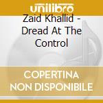 Zaid Khallid - Dread At The Control cd