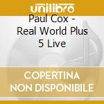 Paul Cox - Real World Plus 5 Live cd