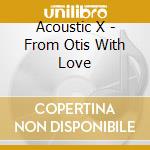 Acoustic X - From Otis With Love cd