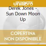 Derek Jones - Sun Down Moon Up cd