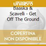 Baaska & Scavelli - Get Off The Ground cd