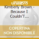 Kimberly Brown - Because I Couldn'T Sleep... cd musicale di Kimberly Brown