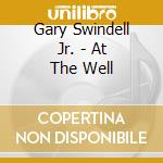 Gary Swindell Jr. - At The Well cd