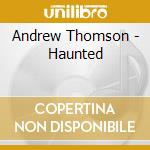 Andrew Thomson - Haunted cd musicale di Andrew Thomson