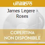 James Legere - Roses cd musicale di James Legere