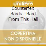 Counterfeit Bards - Bard From This Hall cd musicale di Counterfeit Bards