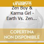 Zen Boy & Karma Girl - Earth Vs. Zen Boy & Karma Girl cd musicale di Zen Boy & Karma Girl