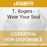 T. Rogers - Wear Your Soul cd