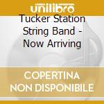 Tucker Station String Band - Now Arriving cd