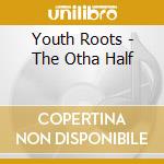 Youth Roots - The Otha Half cd