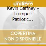Kevin Gaffney - Trumpet: Patriotic Songs 1 cd musicale di Kevin Gaffney