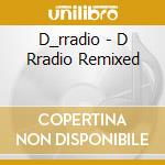 D_rradio - D Rradio Remixed cd