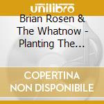 Brian Rosen & The Whatnow - Planting The Seed cd musicale di Brian Rosen & The Whatnow