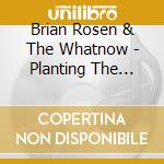Brian Rosen & The Whatnow - Planting The Seed cd