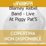 Blarney Rebel Band - Live At Piggy Pat'S cd