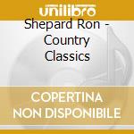 Shepard Ron - Country Classics cd musicale di Shepard Ron