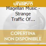 Magellan Music - Strange Traffic Of Dreams cd musicale di Magellan Music