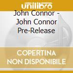 John Connor - John Connor Pre-Release cd
