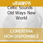 Celtic Sounds - Old Ways New World cd