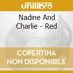 Nadine And Charlie - Red cd musicale di Nadine And Charlie