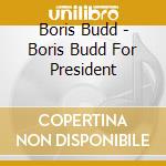 Boris Budd - Boris Budd For President cd
