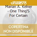 Marian A. Kelner - One Thing'S For Certain cd
