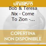 Bob & Teresa Nix - Come To Zion - Journey Songs, Vol.2 cd