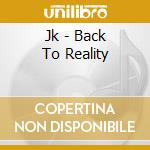 Jk - Back To Reality cd