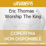 Eric Thomas - Worship The King cd