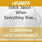 Eslick Jason - When Everything Was New