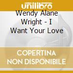 Wendy Alane Wright - I Want Your Love