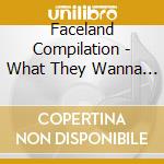 Faceland Compilation - What They Wanna Do cd