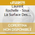 Laurent Rochelle - Sous La Surface Des Mots cd
