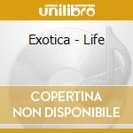 Exotica - Life cd musicale di Exotica