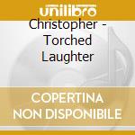 Christopher - Torched Laughter cd