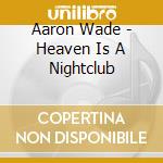 Aaron Wade - Heaven Is A Nightclub cd