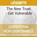 The New Trust - Get Vulnerable cd musicale di The New Trust